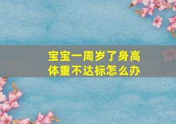 宝宝一周岁了身高体重不达标怎么办