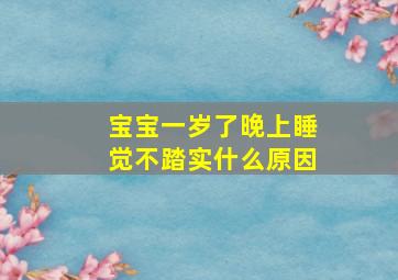 宝宝一岁了晚上睡觉不踏实什么原因