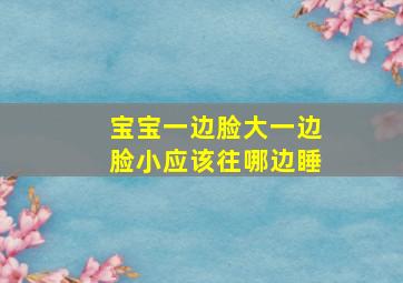 宝宝一边脸大一边脸小应该往哪边睡