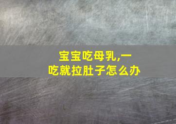 宝宝吃母乳,一吃就拉肚子怎么办