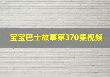 宝宝巴士故事第370集视频