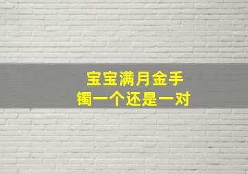 宝宝满月金手镯一个还是一对