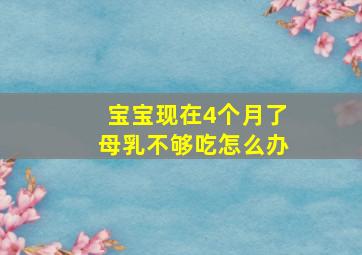 宝宝现在4个月了母乳不够吃怎么办