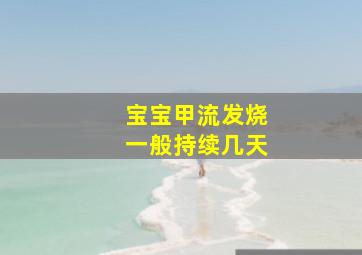 宝宝甲流发烧一般持续几天