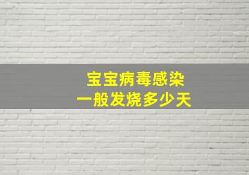 宝宝病毒感染一般发烧多少天