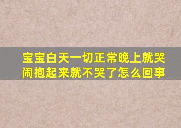 宝宝白天一切正常晚上就哭闹抱起来就不哭了怎么回事