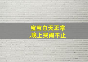 宝宝白天正常,晚上哭闹不止