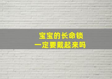 宝宝的长命锁一定要戴起来吗