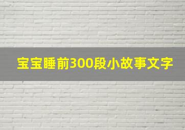 宝宝睡前300段小故事文字