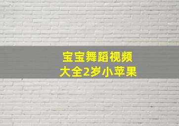 宝宝舞蹈视频大全2岁小苹果