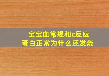 宝宝血常规和c反应蛋白正常为什么还发烧