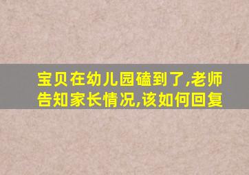 宝贝在幼儿园磕到了,老师告知家长情况,该如何回复