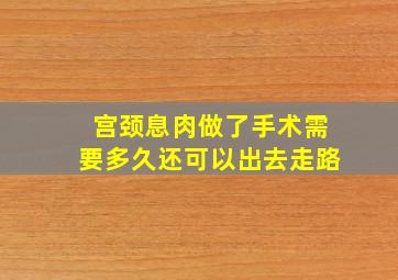 宫颈息肉做了手术需要多久还可以出去走路