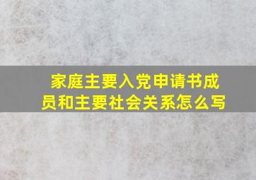 家庭主要入党申请书成员和主要社会关系怎么写