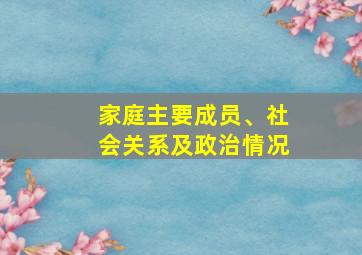 家庭主要成员、社会关系及政治情况