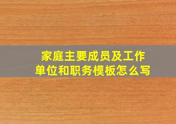 家庭主要成员及工作单位和职务模板怎么写