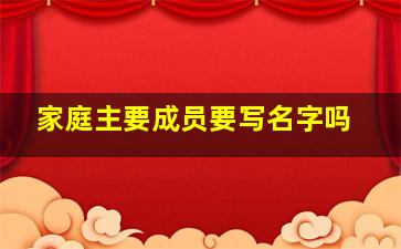 家庭主要成员要写名字吗