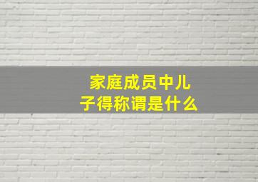 家庭成员中儿子得称谓是什么