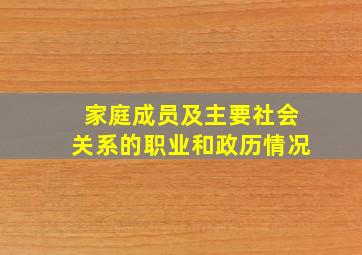 家庭成员及主要社会关系的职业和政历情况