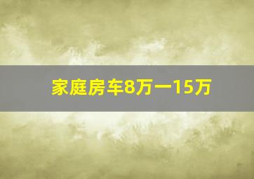 家庭房车8万一15万