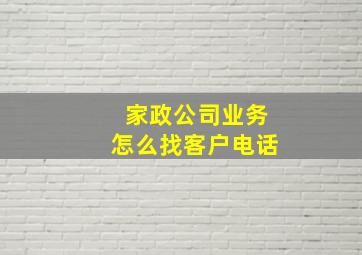 家政公司业务怎么找客户电话