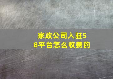 家政公司入驻58平台怎么收费的