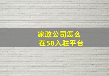 家政公司怎么在58入驻平台