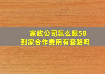 家政公司怎么跟58到家合作费用有套路吗