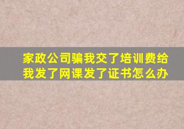 家政公司骗我交了培训费给我发了网课发了证书怎么办