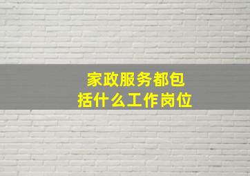 家政服务都包括什么工作岗位