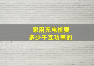 家用充电桩要多少千瓦功率的