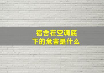 宿舍在空调底下的危害是什么