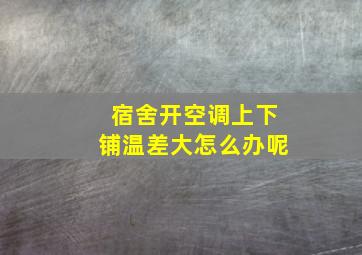 宿舍开空调上下铺温差大怎么办呢