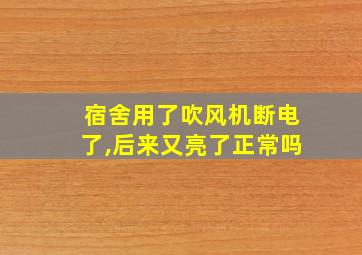 宿舍用了吹风机断电了,后来又亮了正常吗