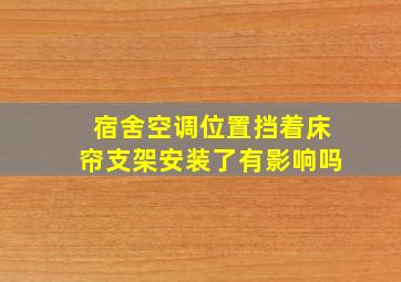 宿舍空调位置挡着床帘支架安装了有影响吗