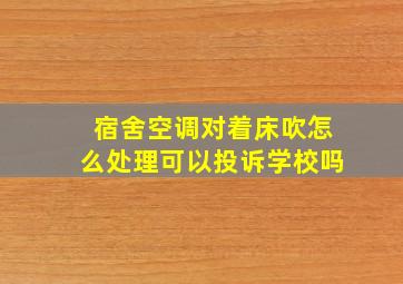 宿舍空调对着床吹怎么处理可以投诉学校吗