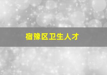 宿豫区卫生人才