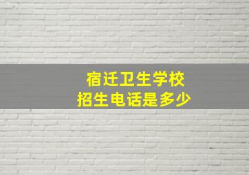 宿迁卫生学校招生电话是多少