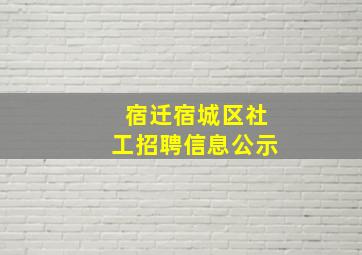 宿迁宿城区社工招聘信息公示