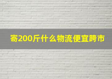 寄200斤什么物流便宜跨市