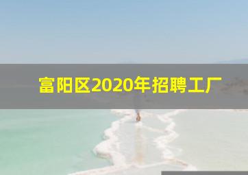 富阳区2020年招聘工厂