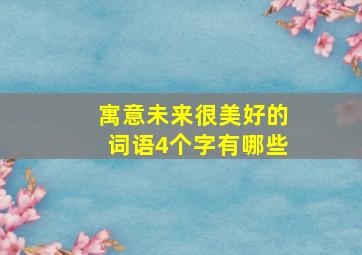 寓意未来很美好的词语4个字有哪些