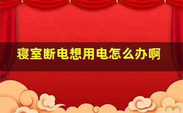 寝室断电想用电怎么办啊