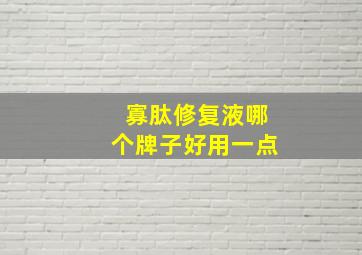 寡肽修复液哪个牌子好用一点