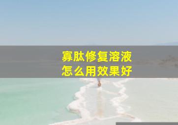 寡肽修复溶液怎么用效果好