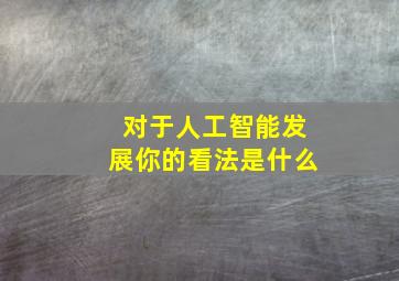 对于人工智能发展你的看法是什么