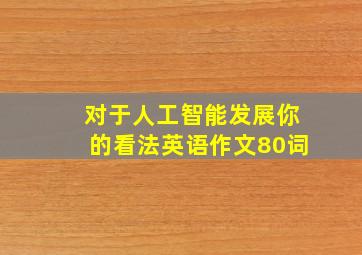 对于人工智能发展你的看法英语作文80词