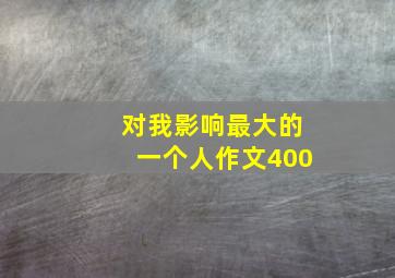 对我影响最大的一个人作文400