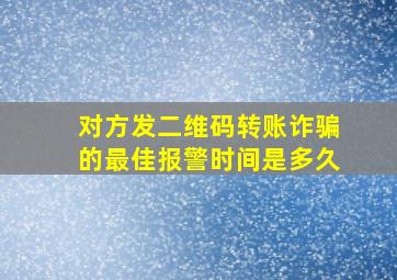 对方发二维码转账诈骗的最佳报警时间是多久