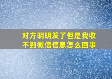 对方明明发了但是我收不到微信信息怎么回事